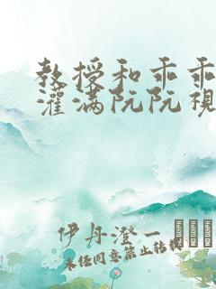 教授和乖乖女H灌满阮阮视频