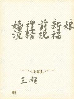 婚礼前新娘接受浇精祝福