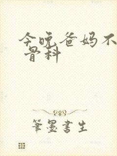 今晚爸妈不在家 骨科