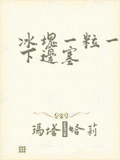 冰块一粒一粒往下边塞