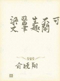 梁医生不可以全文笔趣阁