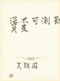 深不可测 鞭长莫及