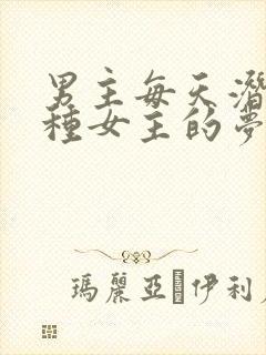 男主每天潜入各种女主的梦里小说