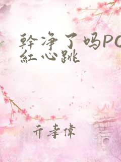 干净了吗PO脸红心跳