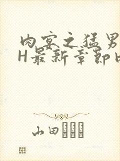 肉宴之猛男盛宴H最新章节内容