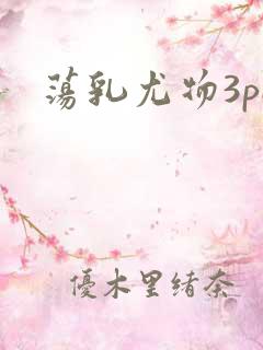 荡乳尤物3pH