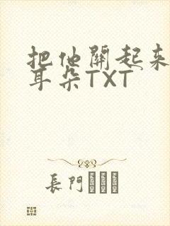 把他关起来BY耳朵TXT