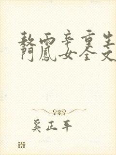 敖雨辛重生之侯门凤女全文免费阅读