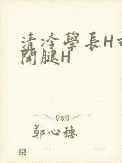 清冷学长H乖打开腿H