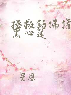 拯救的佛修是个黑心莲