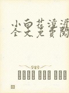 小白花浇灌日常全文免费阅读