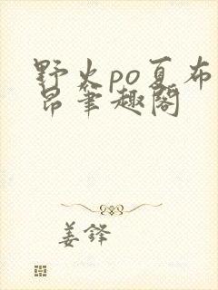 野火po夏布多昂笔趣阁