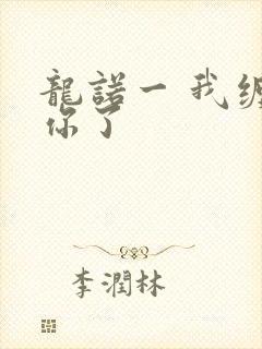 龙诺一 我缠定你了