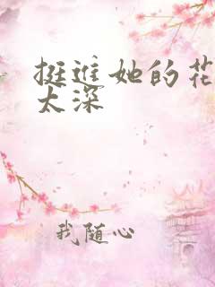 挺进她的花苞啊太深