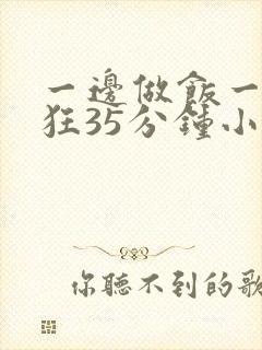 一边做饭一边躁狂35分钟小说