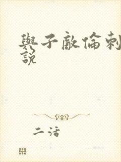 与子敌伦刺激小说