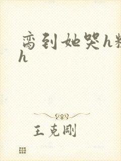 脔到她哭h粗话h