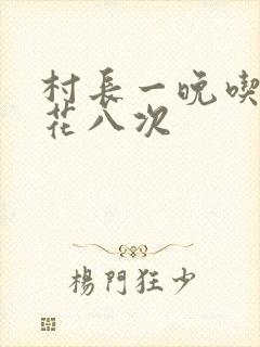 村长一晚吃了杏花八次