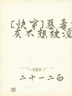 [快穿]恶毒炮灰不想被浇灌