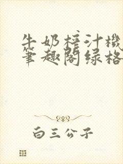 牛奶榨汁机po笔趣阁绿格子