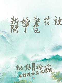 新婚警花被别人开了苞