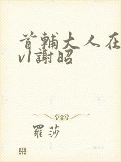 首辅大人在上1v1谢昭