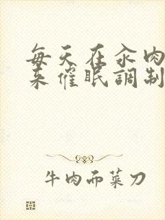 每天在汆肉中醒来催眠调制