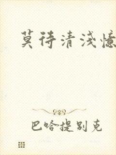 莫待清浅忆往昔