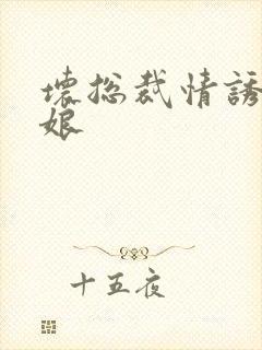 坏总裁情诱灰姑娘