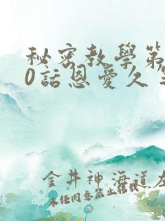 秘密教学第140话恩爱久等了