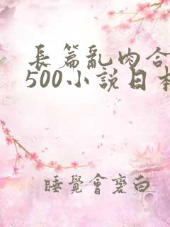 长篇乱肉合集乱500小说日本