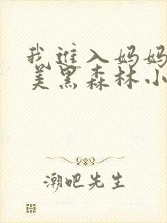 我进入妈妈的肥美黑森林小说