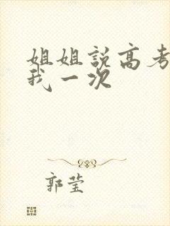 姐姐说高考前给我一次