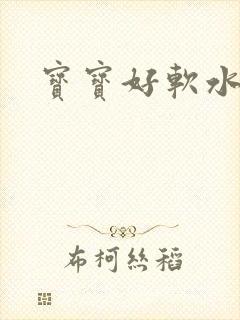 宝宝好软水好多