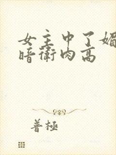 女主中了媚毒和暗卫肉高