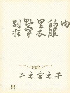 别墅里的肉奴不准穿衣服