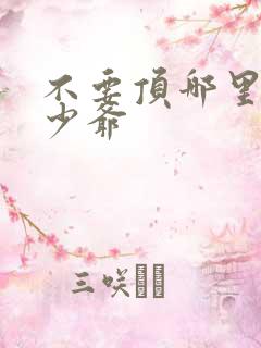 不要顶哪里好涨少爷