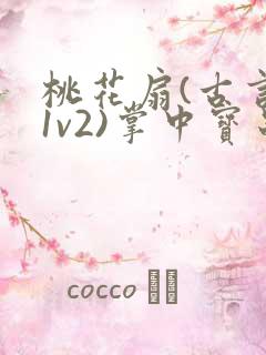 桃花扇(古言,1v2)掌中宝串串香