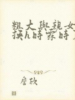 粗大与亲女伦交换h时霖时夏