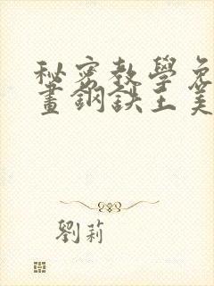 秘密教学免费漫画钢铁王美娜赞