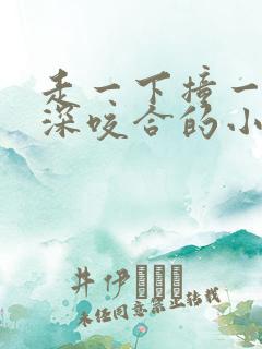 走一下撞一下深深咬合的小说视频