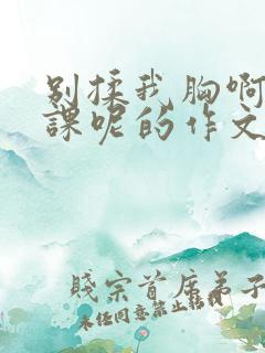 别揉我胸啊嗯上课呢的作文