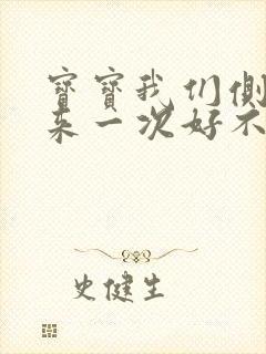 宝宝我们侧着再来一次好不好