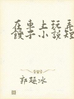 在车上玩弄美艳馊子小说短篇