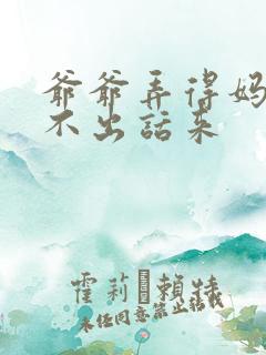 爷爷弄得妈妈说不出话来