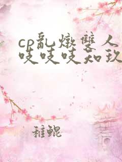 cp乱炖双人床吱吱吱知玖番外