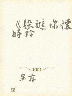 《躲进你怀里》时衿