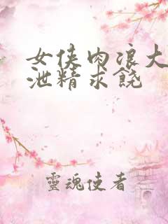 女侠肉浪大屁股泄精求饶