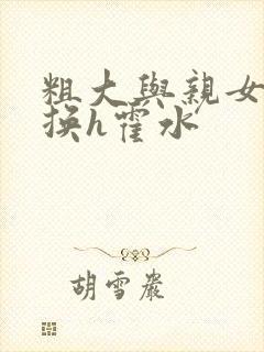 粗大与亲女伦交换h霍水