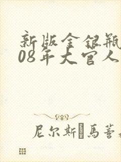 新版金银瓶2008年大官人